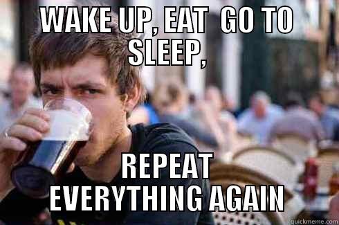 WAKE UP, EAT  GO TO SLEEP, REPEAT EVERYTHING AGAIN Lazy College Senior