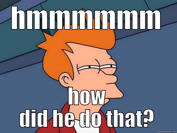 HMMMMMM HOW DID HE DO THAT? Futurama Fry