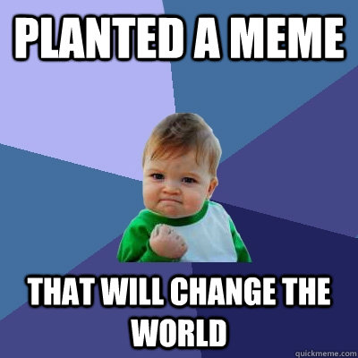Planted a meme That will change the world - Planted a meme That will change the world  Success Kid