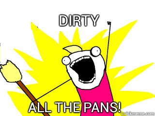 Dirty All the Pans!  All The Things