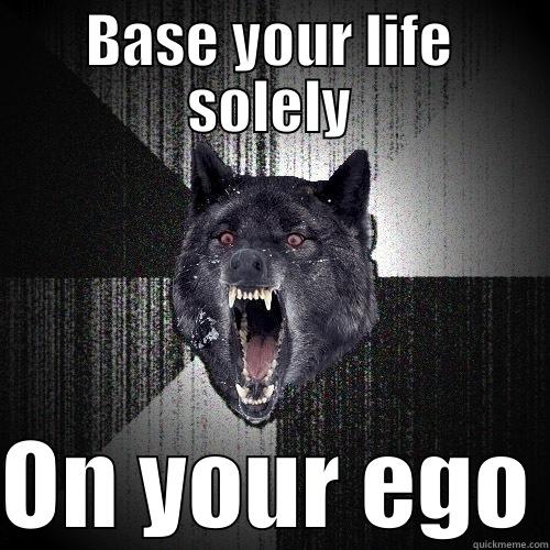 BASE YOUR LIFE SOLELY ON YOUR EGO Insanity Wolf