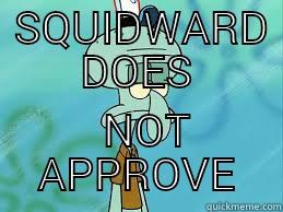  SQUIDWARD DOES   NOT APPROVE Misc