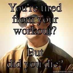 YOU'RE TIRED FROM YOUR WORKOUT? BUT DID YOU DIE? Mr Chow