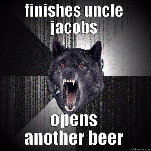 FINISHES UNCLE JACOBS OPENS ANOTHER BEER Insanity Wolf