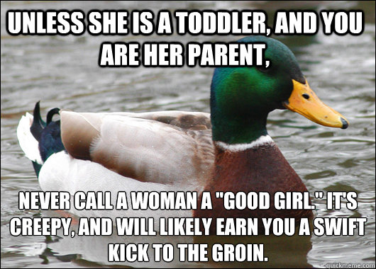 Unless she is a toddler, and you are her parent,  Never call a woman a 