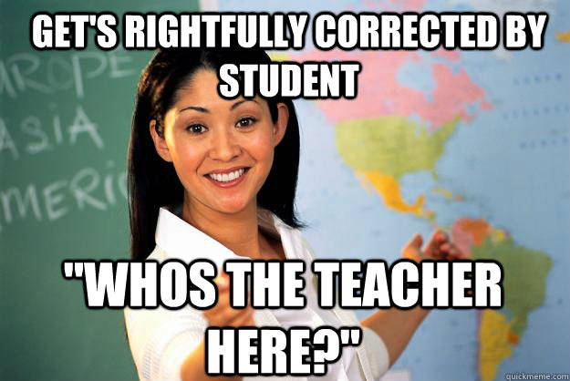 Get's rightfully corrected by student 