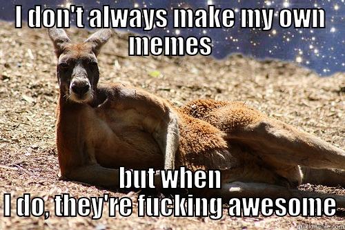 Classy Kangaroo - I DON'T ALWAYS MAKE MY OWN MEMES BUT WHEN I DO, THEY'RE FUCKING AWESOME Misc