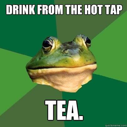 Drink from the hot tap Tea.  Foul Bachelor Frog