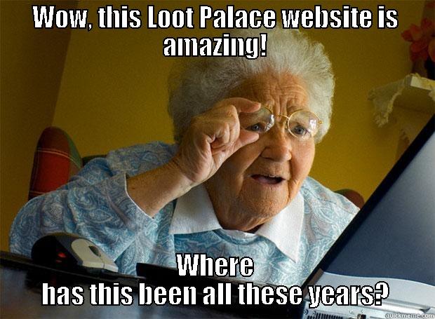 WOW, THIS LOOT PALACE WEBSITE IS AMAZING! WHERE HAS THIS BEEN ALL THESE YEARS? Grandma finds the Internet