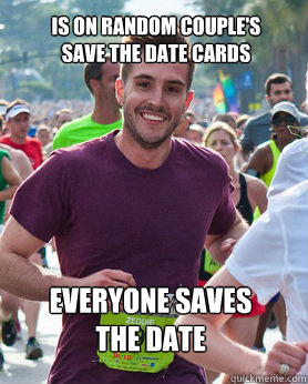 Is on random couple's save the date cards Everyone saves the date  Ridiculously photogenic guy
