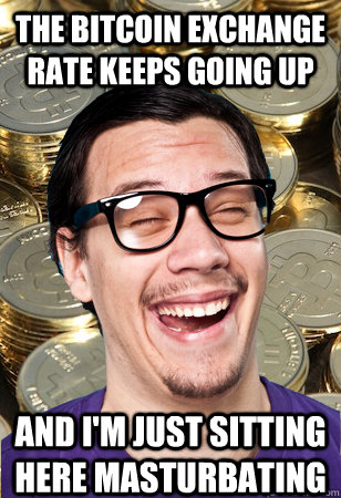 The Bitcoin exchange rate keeps going up And I'm just sitting here masturbating - The Bitcoin exchange rate keeps going up And I'm just sitting here masturbating  Bitcoin user not affected