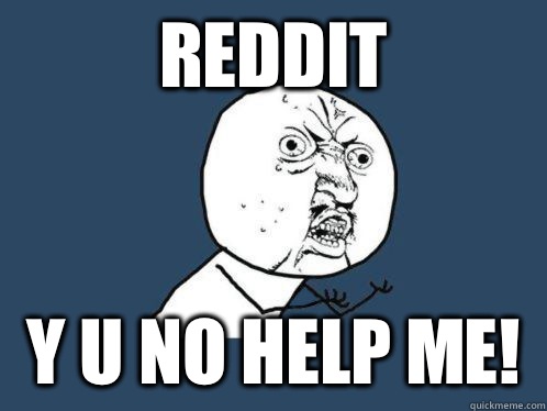 Reddit Y U NO help me! - Reddit Y U NO help me!  Aki Higashira Why You No Endorse