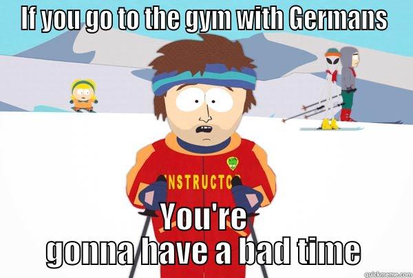 HSU probs  - IF YOU GO TO THE GYM WITH GERMANS YOU'RE GONNA HAVE A BAD TIME Super Cool Ski Instructor