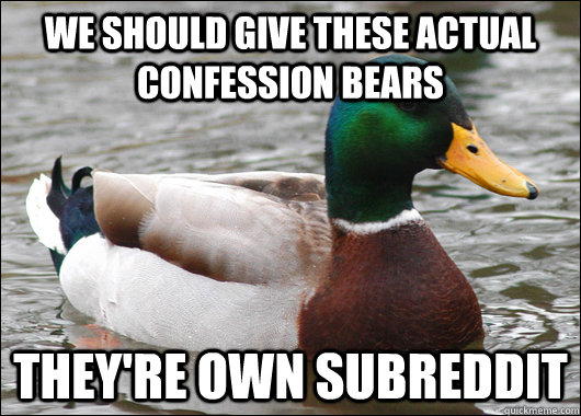 We should give these actual confession bears They're Own Subreddit  Actual Advice Mallard