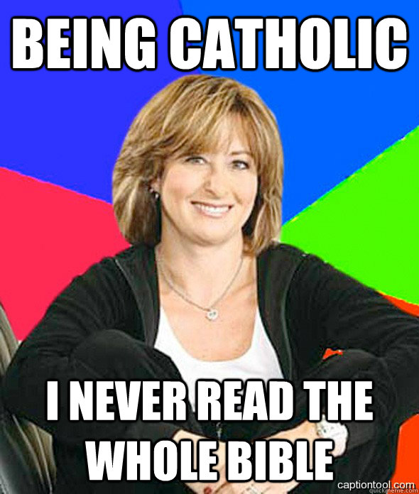 Being Catholic I never read the whole bible - Being Catholic I never read the whole bible  sheltered suburban mom