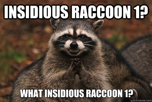 Insidious raccoon 1? What insidious raccoon 1?  Insidious Racoon 2