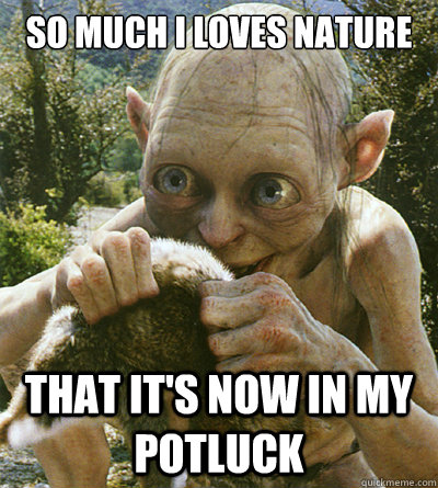 so much i loves nature that it's now in my potluck  Cakeday Smeagol