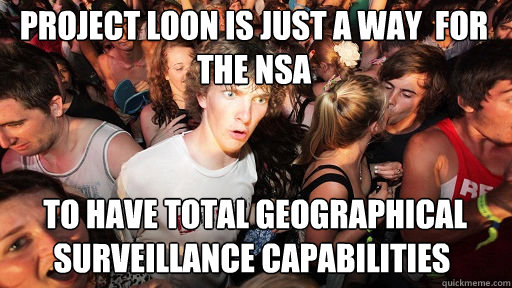 Project Loon is just a way  for the nsa  to have total geographical surveillance capabilities  Sudden Clarity Clarence