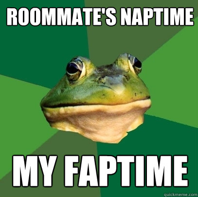 roommate's naptime my faptime  Foul Bachelor Frog