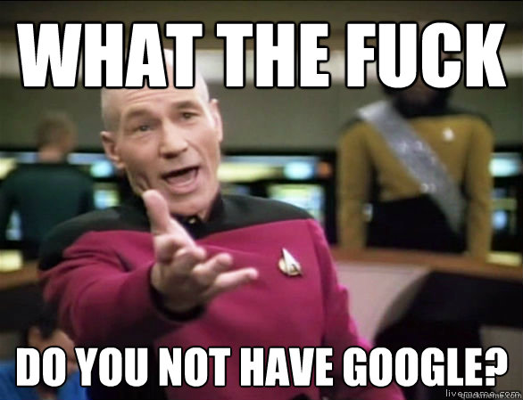 what the fuck do you not have google?  Annoyed Picard HD