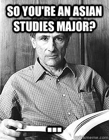 So you're an Asian Studies major? ...  Condescending Edward Said