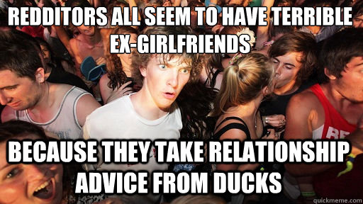 Redditors all seem to have terrible ex-girlfriends because they take relationship advice from ducks  Sudden Clarity Clarence