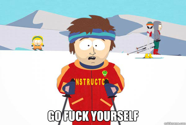  Go fuck yourself  Super Cool Ski Instructor