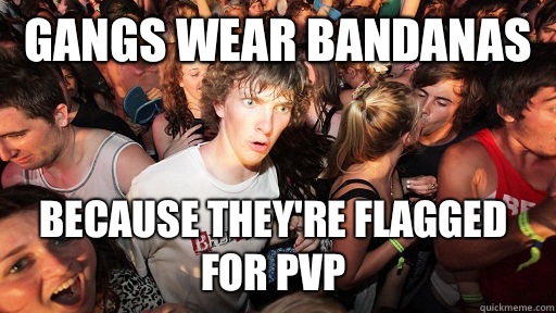 Gangs wear bandanas  Because they're flagged for Pvp  Sudden Clarity Clarence