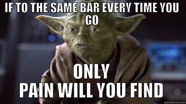 Drinking Yoda - IF TO THE SAME BAR EVERY TIME YOU GO ONLY PAIN WILL YOU FIND True dat, Yoda.