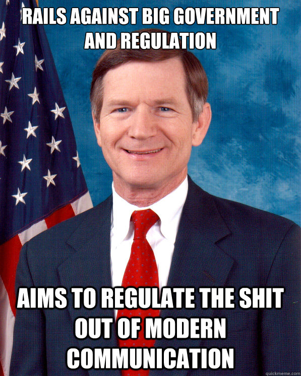 Rails against big government and regulation aims to regulate the shit out of modern communication - Rails against big government and regulation aims to regulate the shit out of modern communication  Scumbag Lamar Smith
