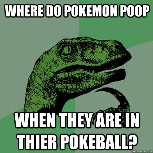 Where do Pokemon Poop When they are in thier pokeball? - Where do Pokemon Poop When they are in thier pokeball?  Philosoraptor