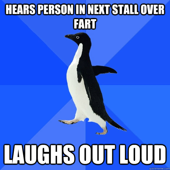 Hears person in next stall over fart Laughs out loud  Socially Awkward Penguin