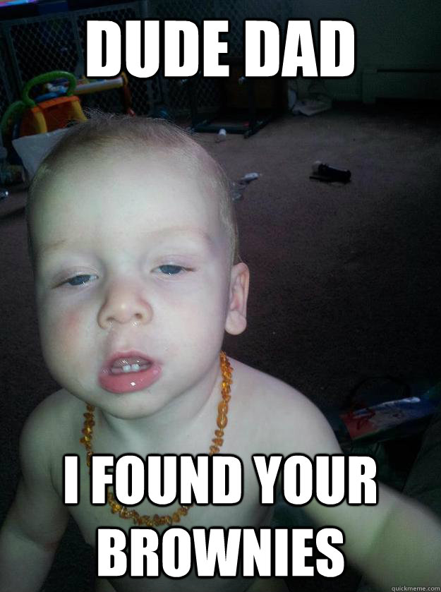 dude dad i found your brownies Misc quickmeme