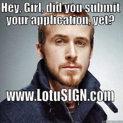 HEY, GIRL, DID YOU SUBMIT YOUR APPLICATION, YET? WWW.LOTUSIGN.COM Misc