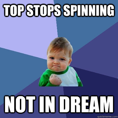Top stops spinning Not in dream  Success Kid