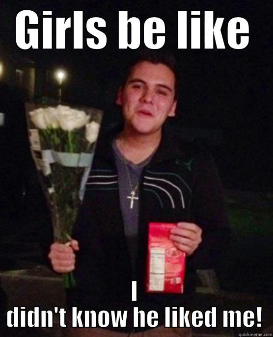 Girls be like.... - GIRLS BE LIKE I DIDN'T KNOW HE LIKED ME! Friendzone Johnny