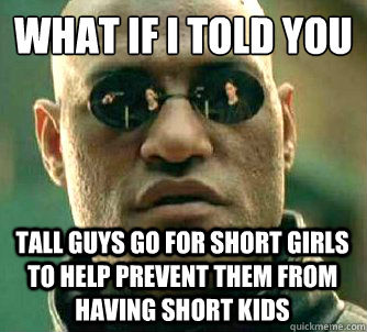 what if I told you tall guys go for short girls to help prevent them from having short kids  Matrix Morpheus