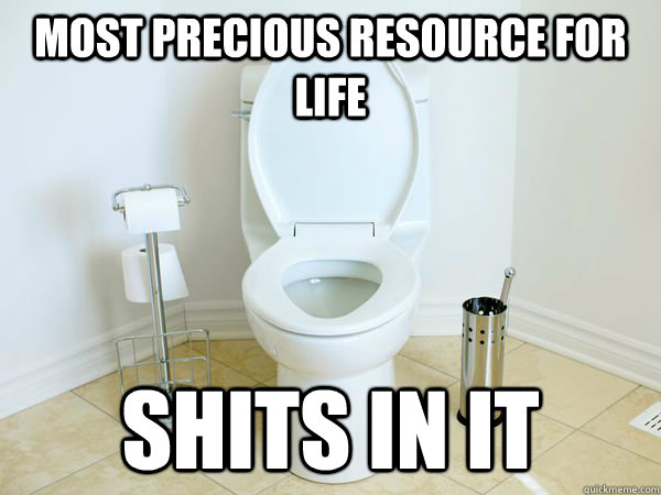 Most Precious Resource for life Shits in it  
