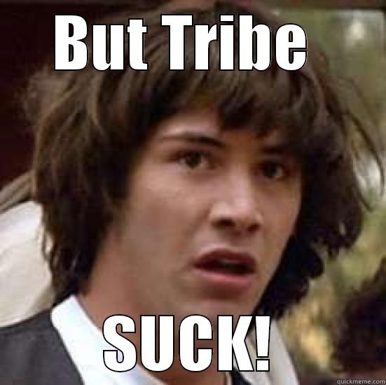 BUT TRIBE  SUCK! conspiracy keanu