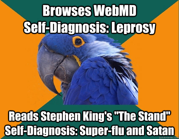 Browses WebMD                         Self-Diagnosis: Leprosy Reads Stephen King's 
