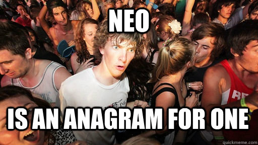 neo is an anagram for one  Sudden Clarity Clarence