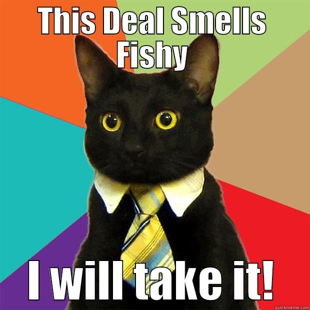 THIS DEAL SMELLS FISHY I WILL TAKE IT! Business Cat