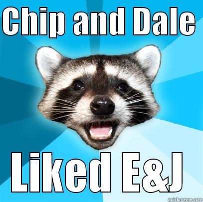 CHIP AND DALE  LIKED E&J Lame Pun Coon