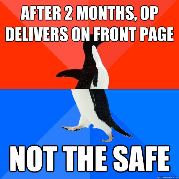after 2 months, op delivers on front page not the safe  Socially Awesome Awkward Penguin