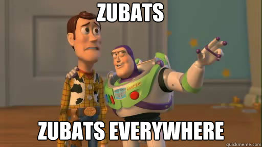ZUBATS ZUBATs everywhere  Everywhere