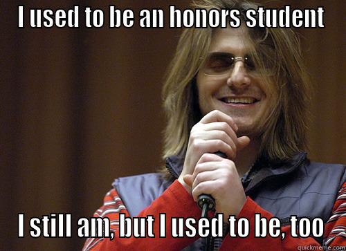 I USED TO BE AN HONORS STUDENT I STILL AM, BUT I USED TO BE, TOO Mitch Hedberg Meme
