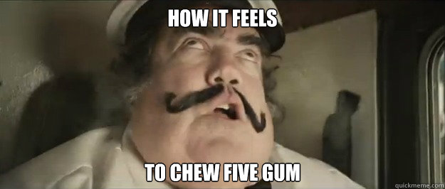 How it feels To chew five gum  How it feels to chew five gum