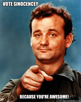 Vote sinocence!! because you're awesome!  