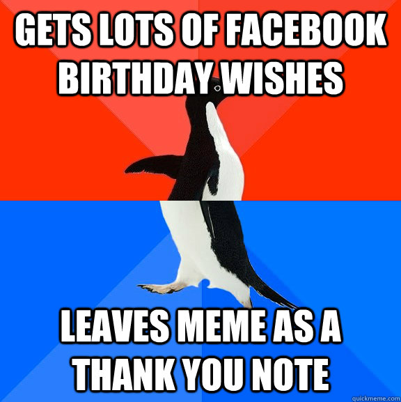 Gets lots of FaceBook Birthday wishes leaves meme as a thank you note - Gets lots of FaceBook Birthday wishes leaves meme as a thank you note  Socially Awesome Awkward Penguin