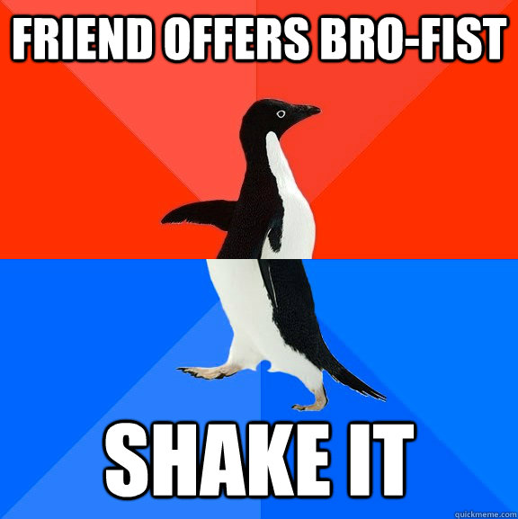 friend offers bro-fist shake it  Socially Awesome Awkward Penguin